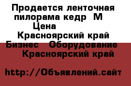 Продается ленточная пилорама кедр-2М. › Цена ­ 80 000 - Красноярский край Бизнес » Оборудование   . Красноярский край